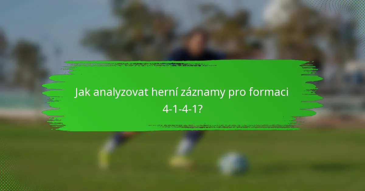 Jak analyzovat herní záznamy pro formaci 4-1-4-1?