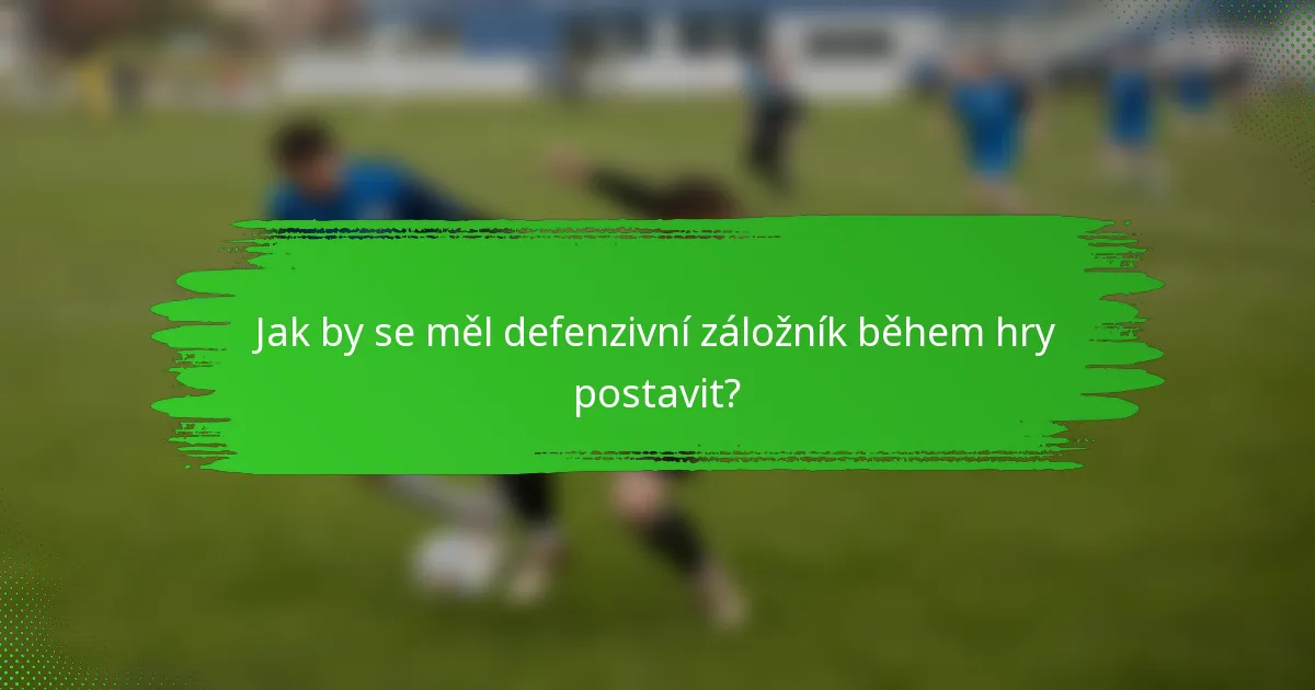 Jak by se měl defenzivní záložník během hry postavit?