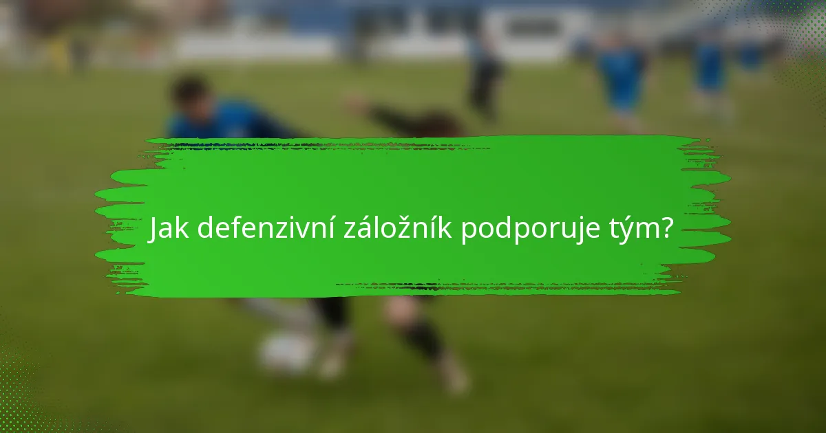 Jak defenzivní záložník podporuje tým?