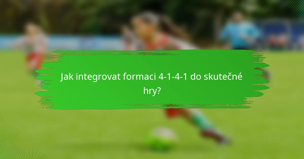 Jak integrovat formaci 4-1-4-1 do skutečné hry?