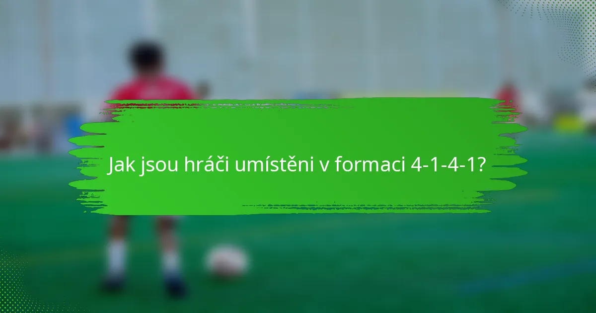 Jak jsou hráči umístěni v formaci 4-1-4-1?