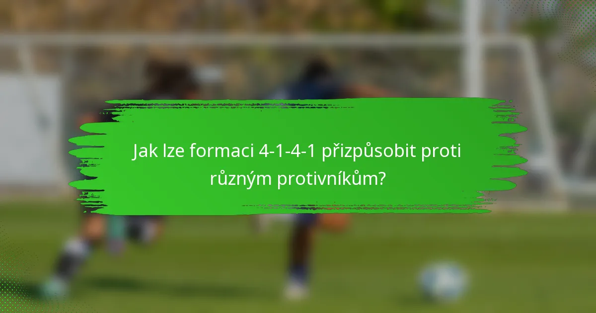 Jak lze formaci 4-1-4-1 přizpůsobit proti různým protivníkům?