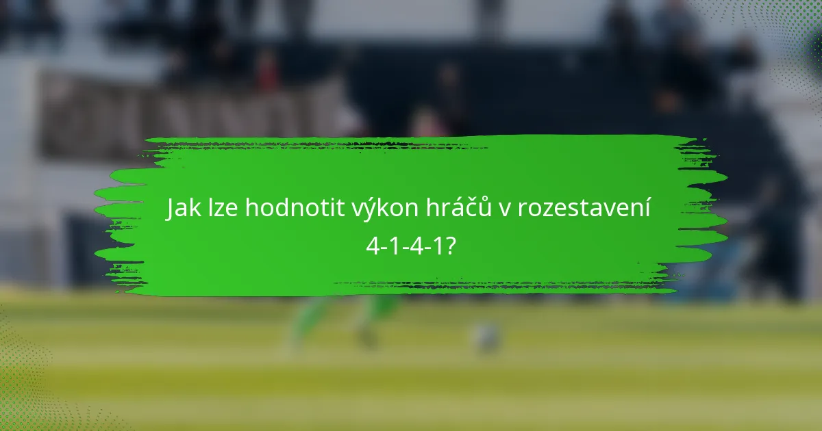 Jak lze hodnotit výkon hráčů v rozestavení 4-1-4-1?