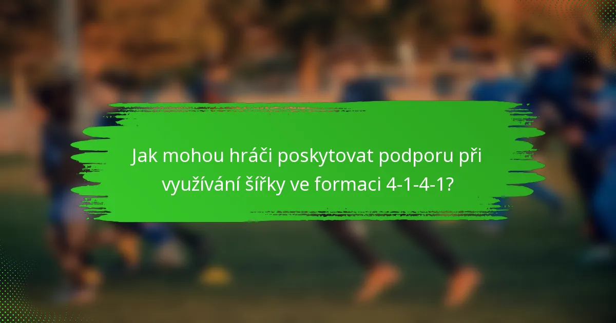 Jak mohou hráči poskytovat podporu při využívání šířky ve formaci 4-1-4-1?