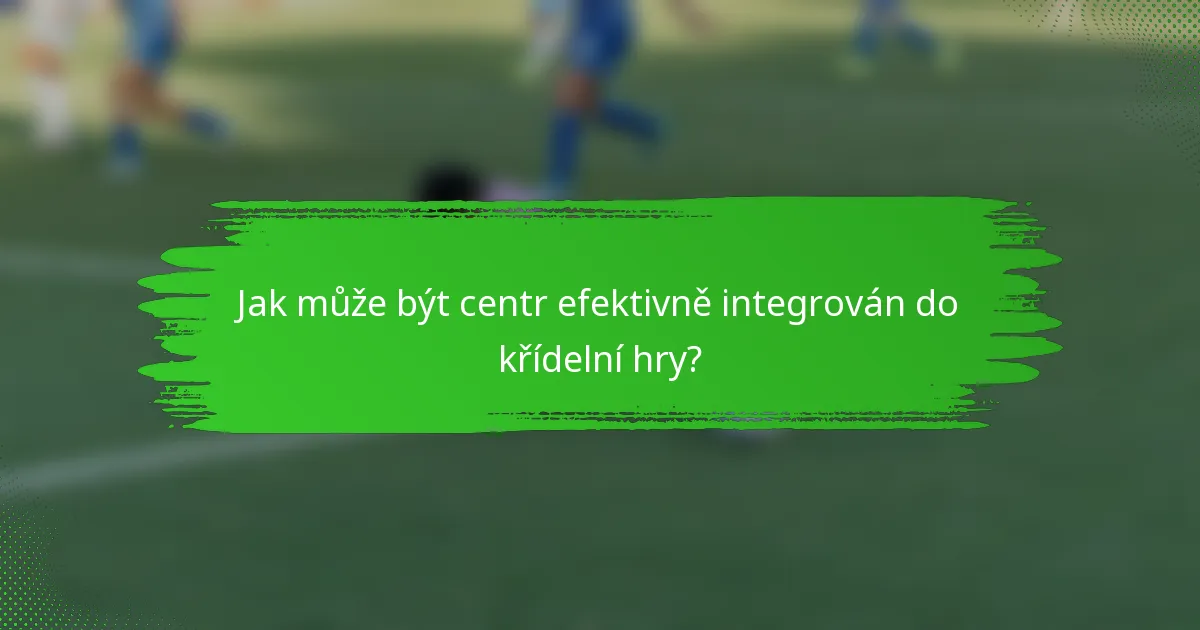 Jak může být centr efektivně integrován do křídelní hry?