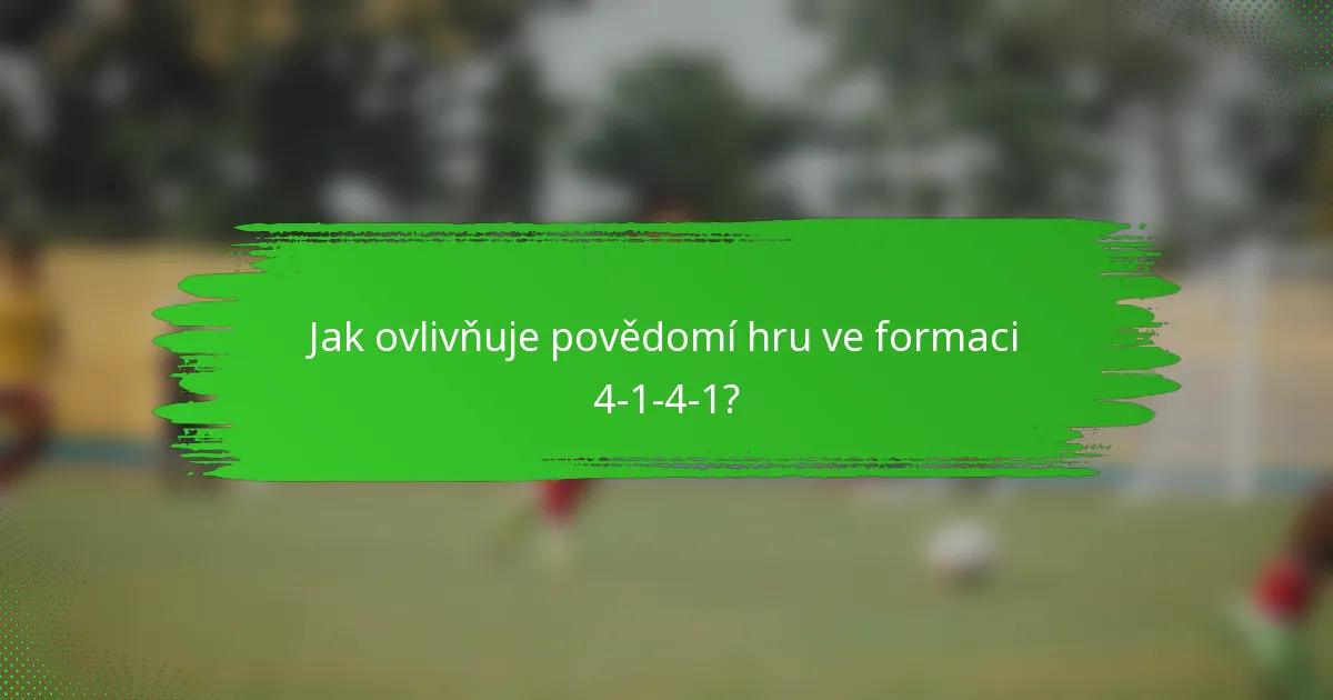 Jak ovlivňuje povědomí hru ve formaci 4-1-4-1?