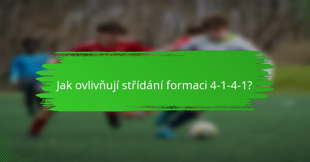 Jak ovlivňují střídání formaci 4-1-4-1?