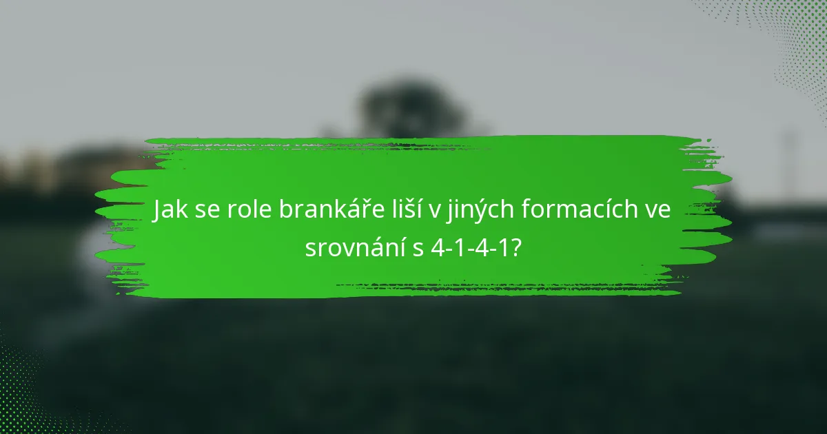 Jak se role brankáře liší v jiných formacích ve srovnání s 4-1-4-1?