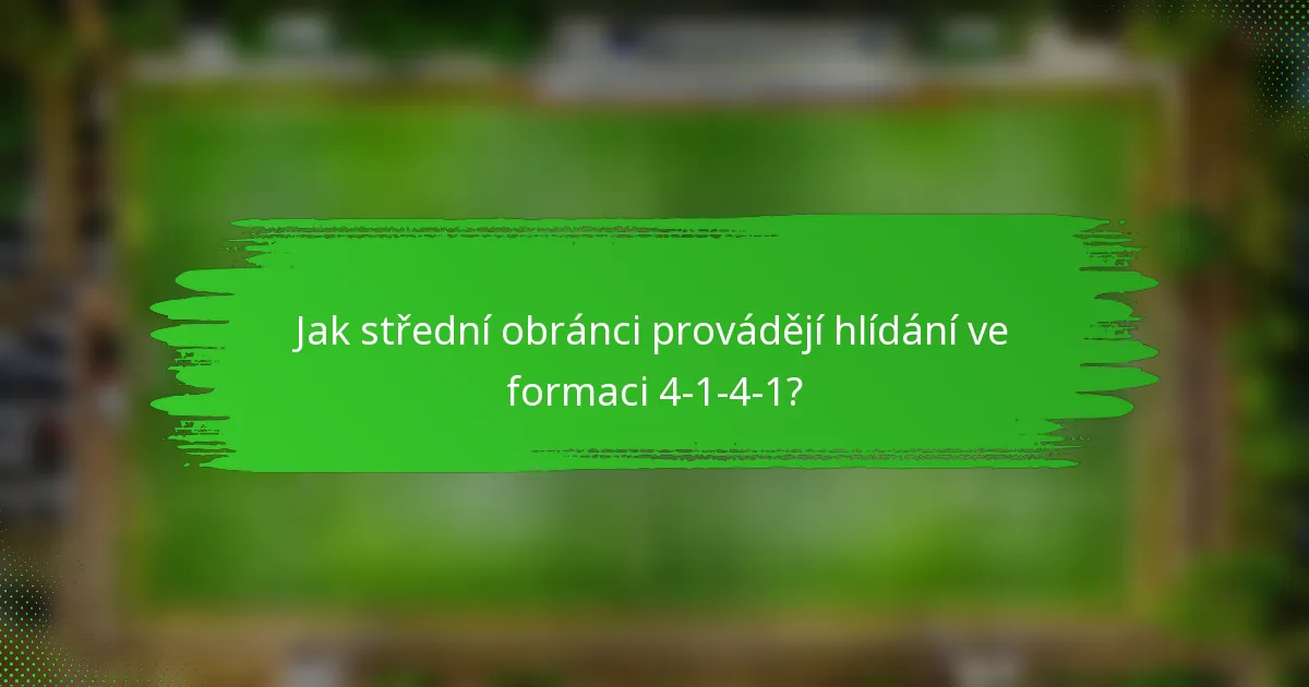 Jak střední obránci provádějí hlídání ve formaci 4-1-4-1?