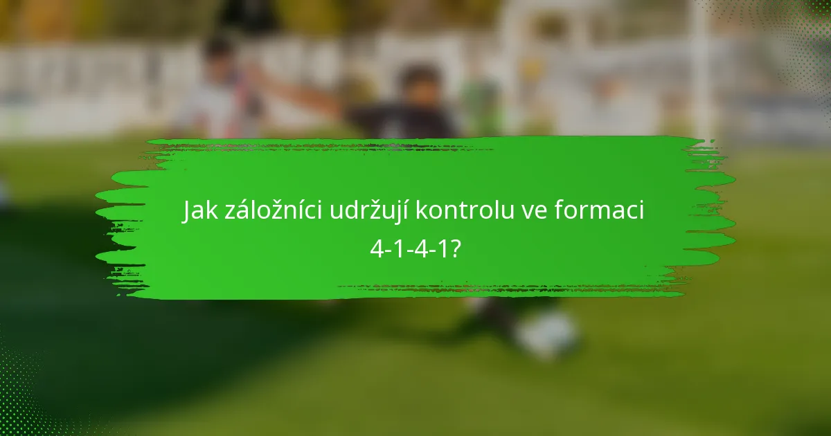 Jak záložníci udržují kontrolu ve formaci 4-1-4-1?