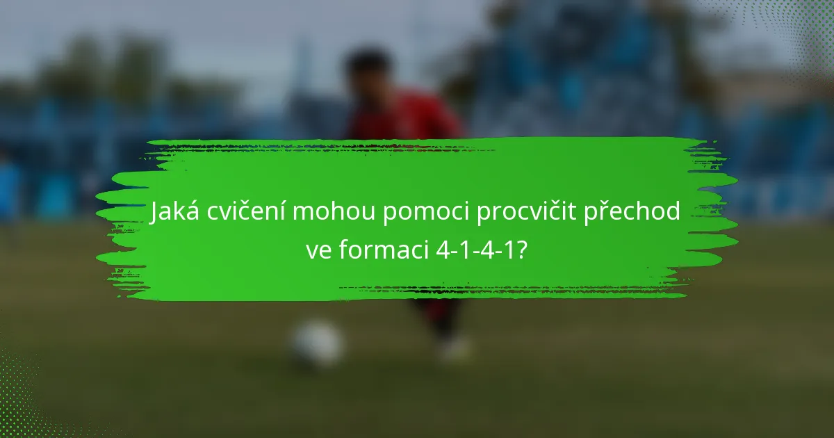 Jaká cvičení mohou pomoci procvičit přechod ve formaci 4-1-4-1?