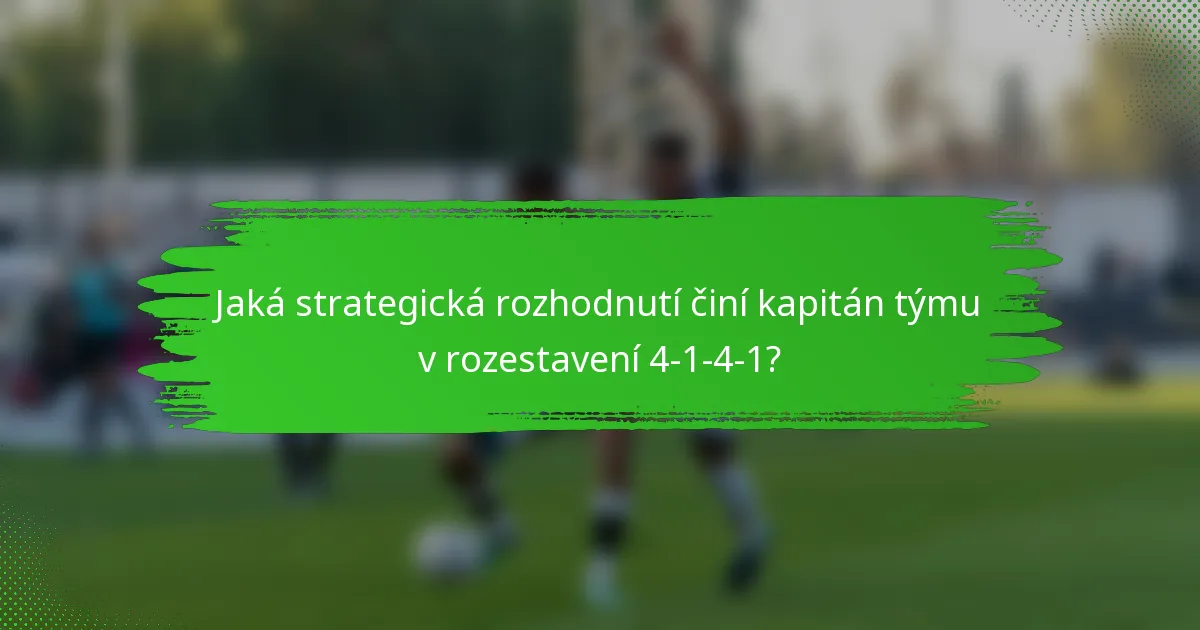 Jaká strategická rozhodnutí činí kapitán týmu v rozestavení 4-1-4-1?