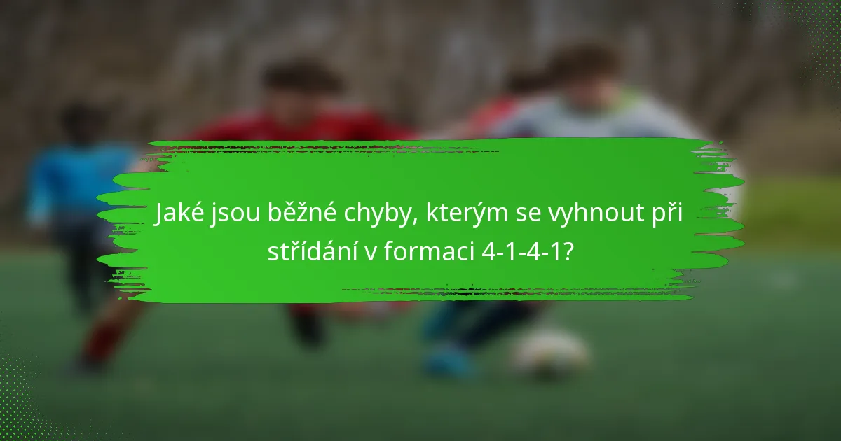 Jaké jsou běžné chyby, kterým se vyhnout při střídání v formaci 4-1-4-1?