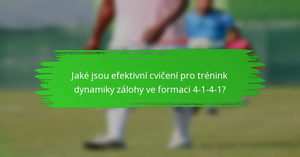 Jaké jsou efektivní cvičení pro trénink dynamiky zálohy ve formaci 4-1-4-1?