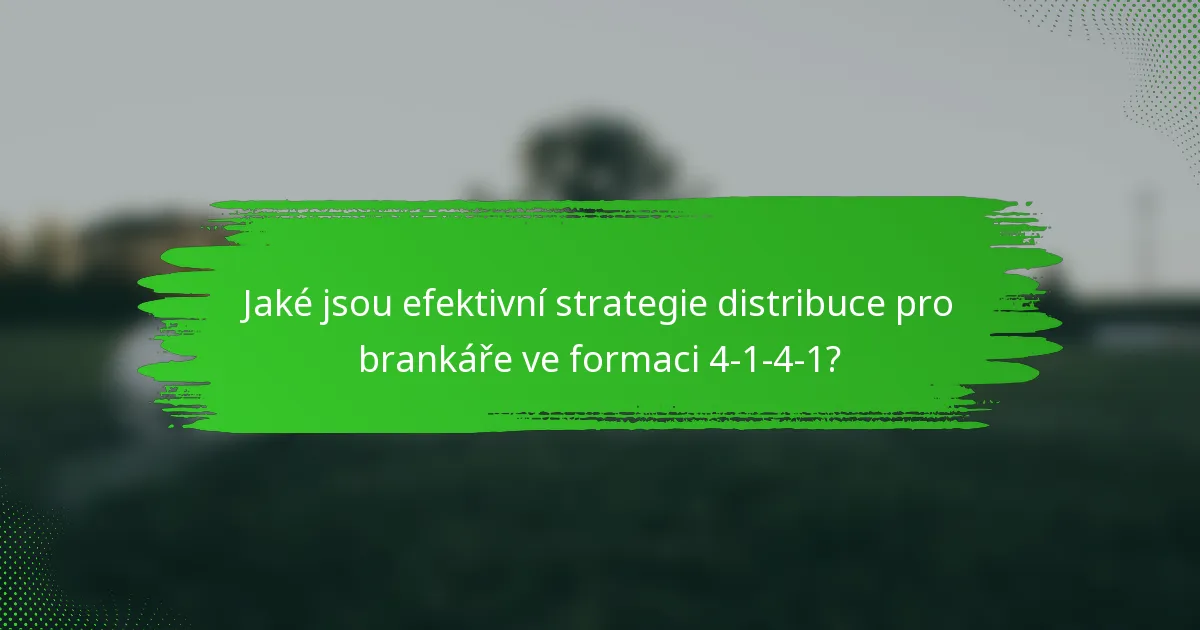Jaké jsou efektivní strategie distribuce pro brankáře ve formaci 4-1-4-1?