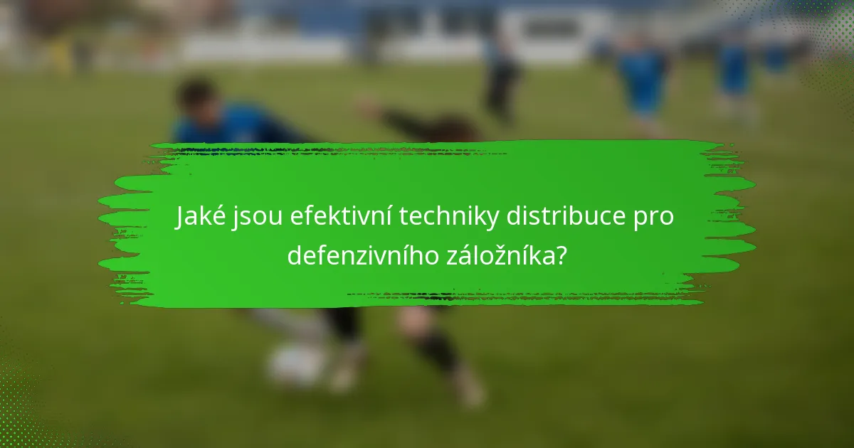 Jaké jsou efektivní techniky distribuce pro defenzivního záložníka?