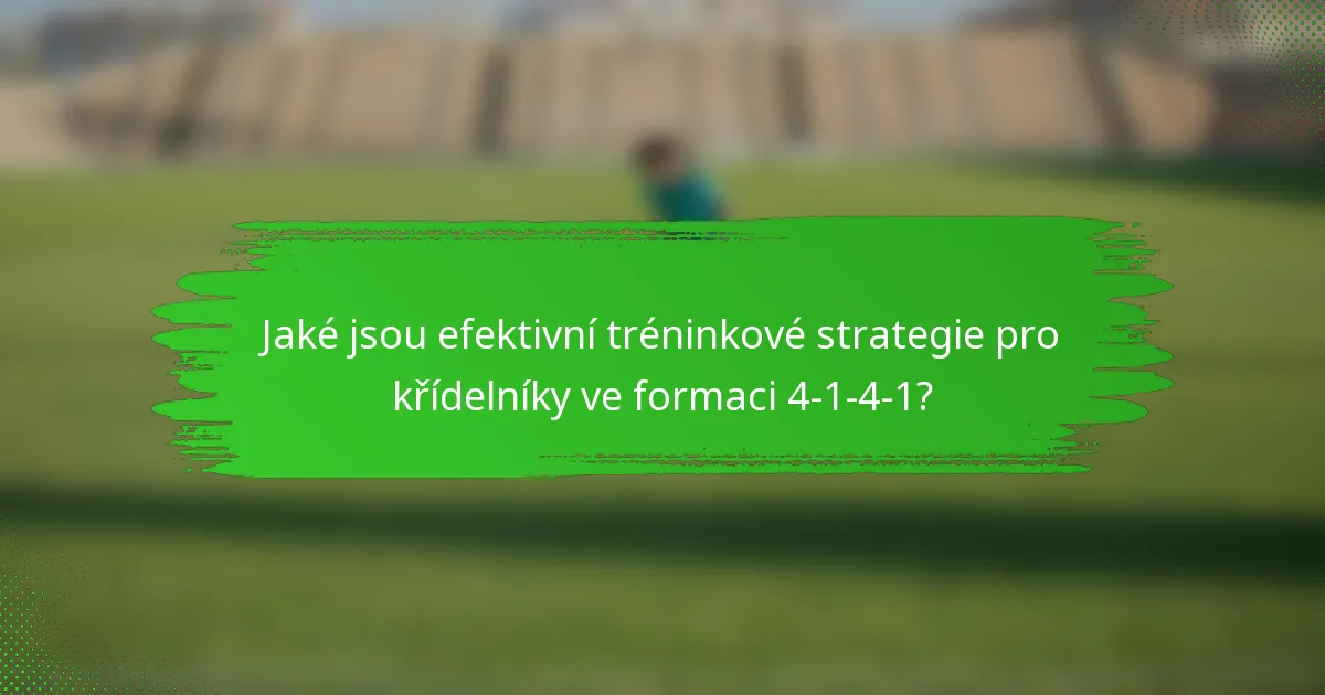 Jaké jsou efektivní tréninkové strategie pro křídelníky ve formaci 4-1-4-1?