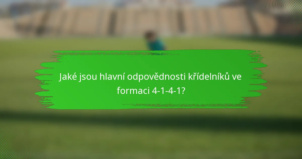 Jaké jsou hlavní odpovědnosti křídelníků ve formaci 4-1-4-1?
