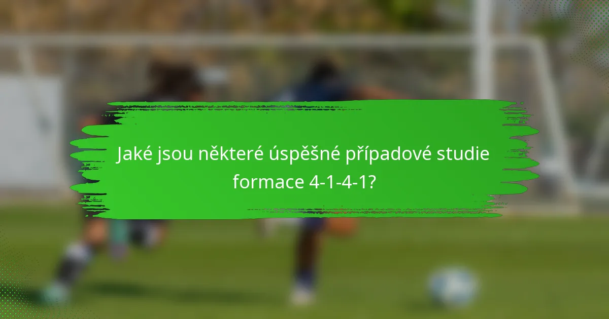 Jaké jsou některé úspěšné případové studie formace 4-1-4-1?