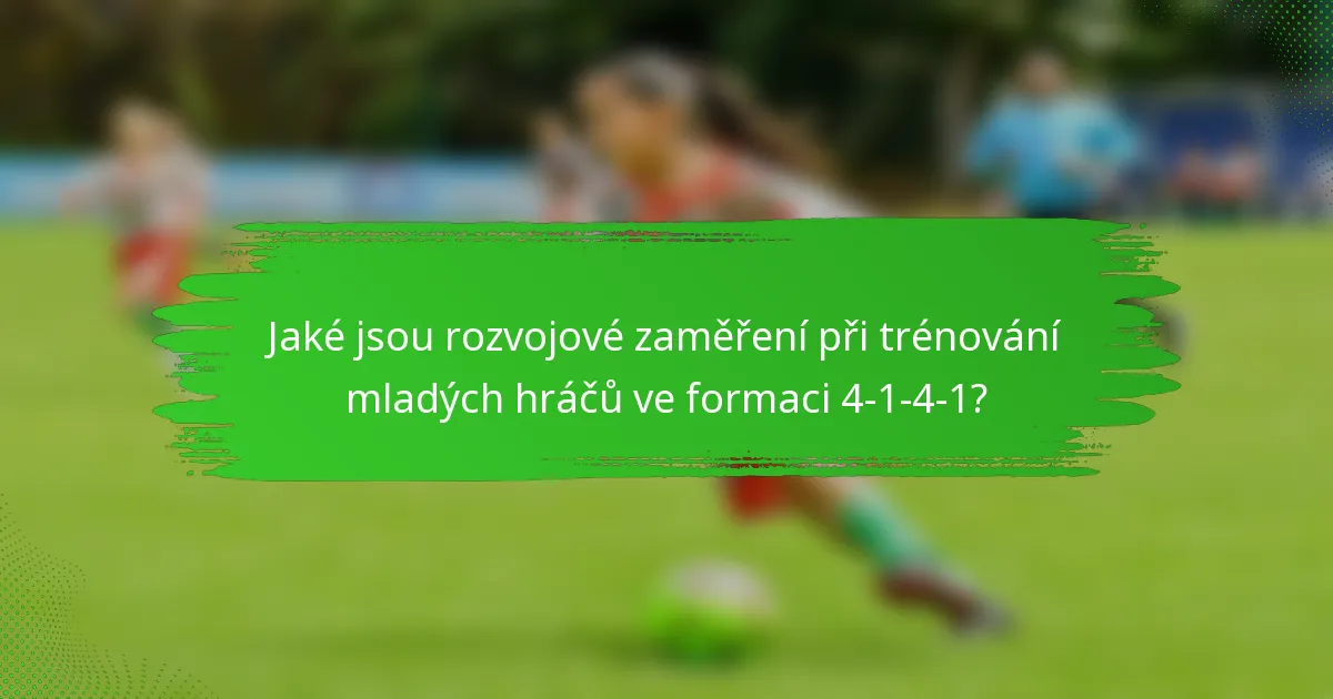 Jaké jsou rozvojové zaměření při trénování mladých hráčů ve formaci 4-1-4-1?