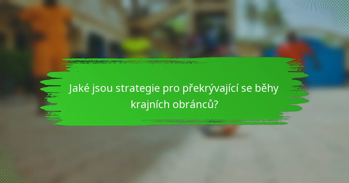 Jaké jsou strategie pro překrývající se běhy krajních obránců?