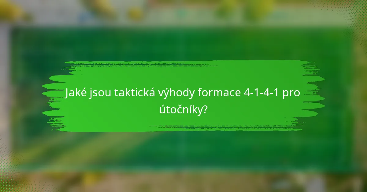 Jaké jsou taktická výhody formace 4-1-4-1 pro útočníky?