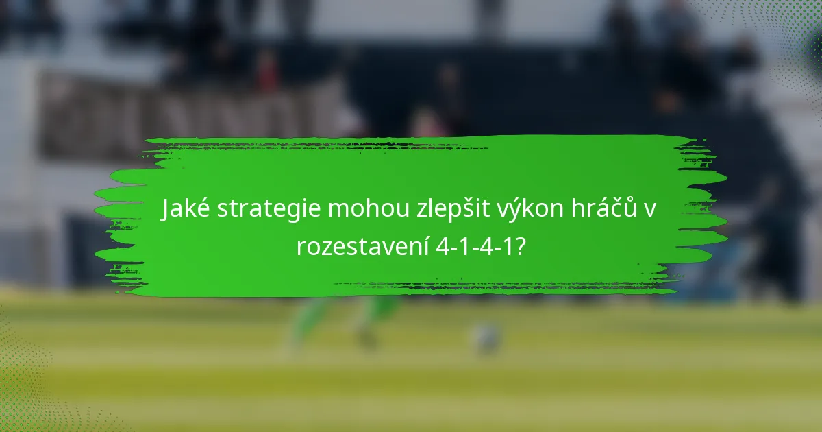 Jaké strategie mohou zlepšit výkon hráčů v rozestavení 4-1-4-1?