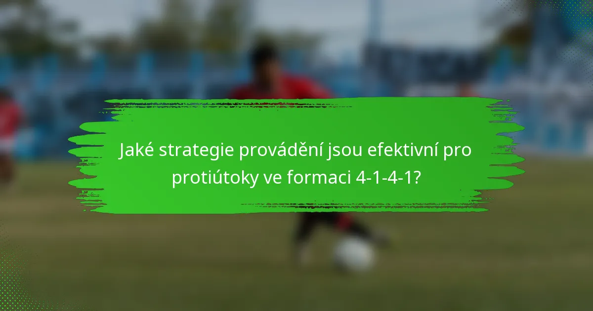 Jaké strategie provádění jsou efektivní pro protiútoky ve formaci 4-1-4-1?
