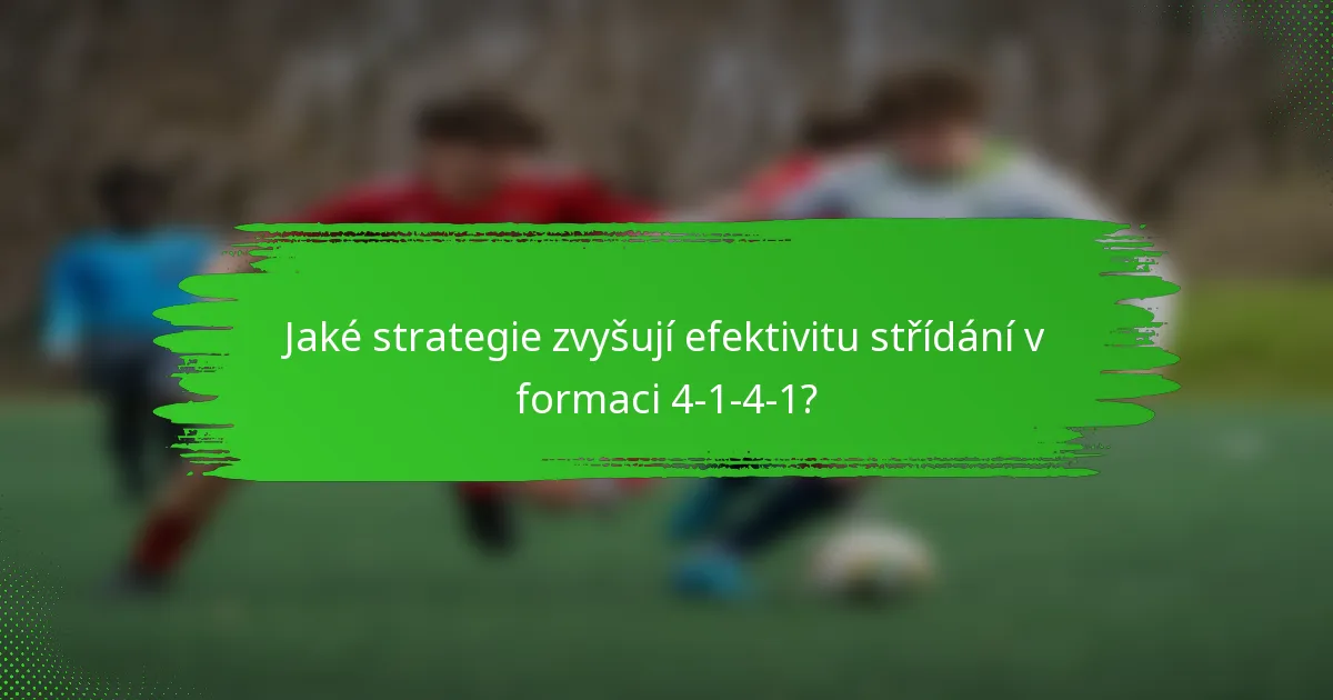 Jaké strategie zvyšují efektivitu střídání v formaci 4-1-4-1?