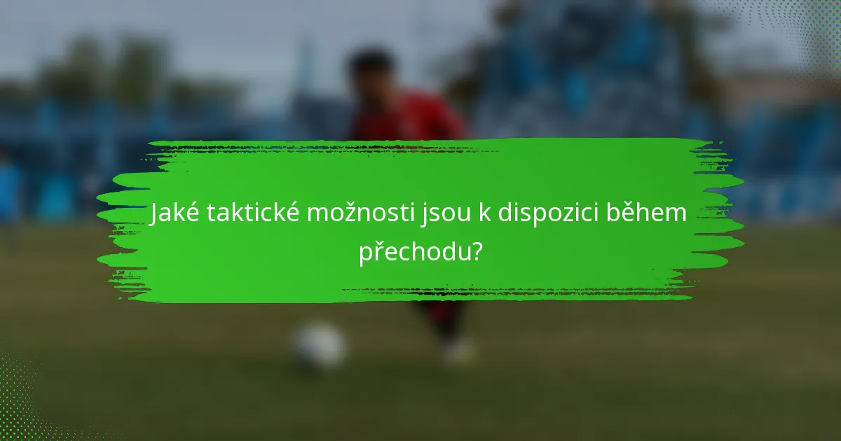 Jaké taktické možnosti jsou k dispozici během přechodu?