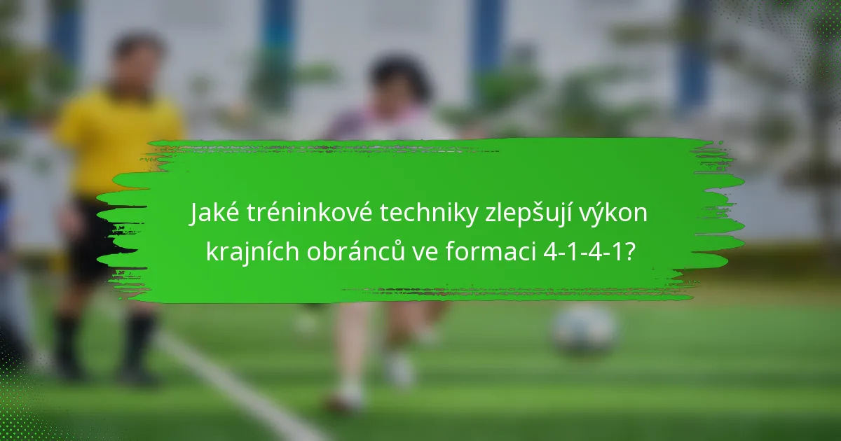 Jaké tréninkové techniky zlepšují výkon krajních obránců ve formaci 4-1-4-1?