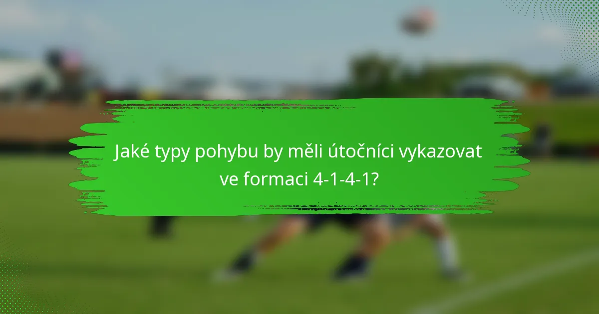 Jaké typy pohybu by měli útočníci vykazovat ve formaci 4-1-4-1?