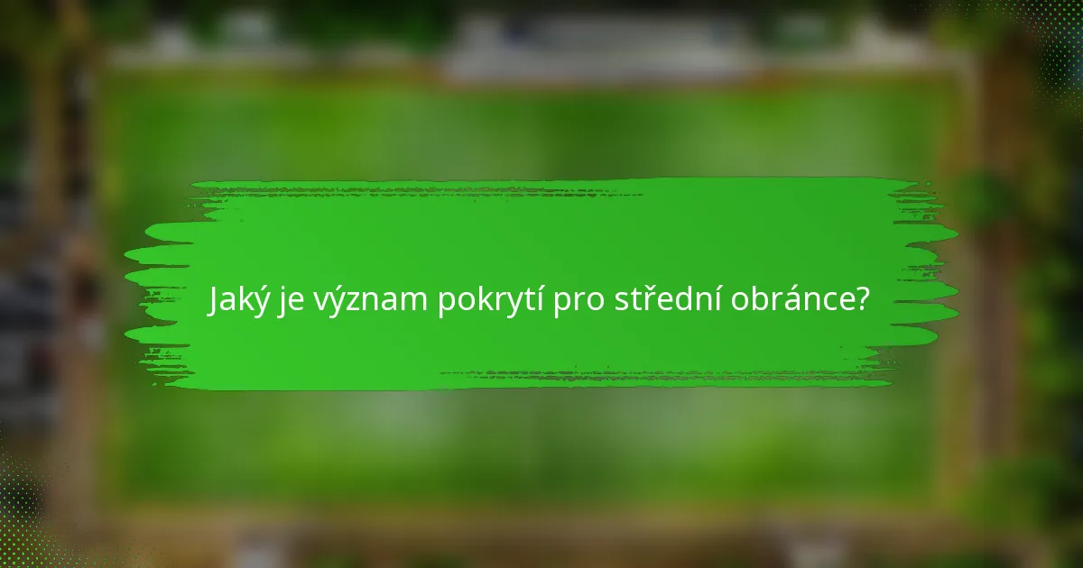 Jaký je význam pokrytí pro střední obránce?